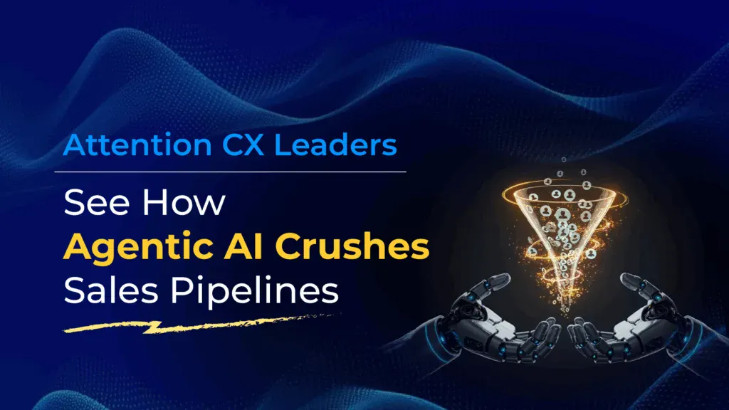 How Agentic AI Is Helping CX Leaders Build a Stronger Sales Pipeline