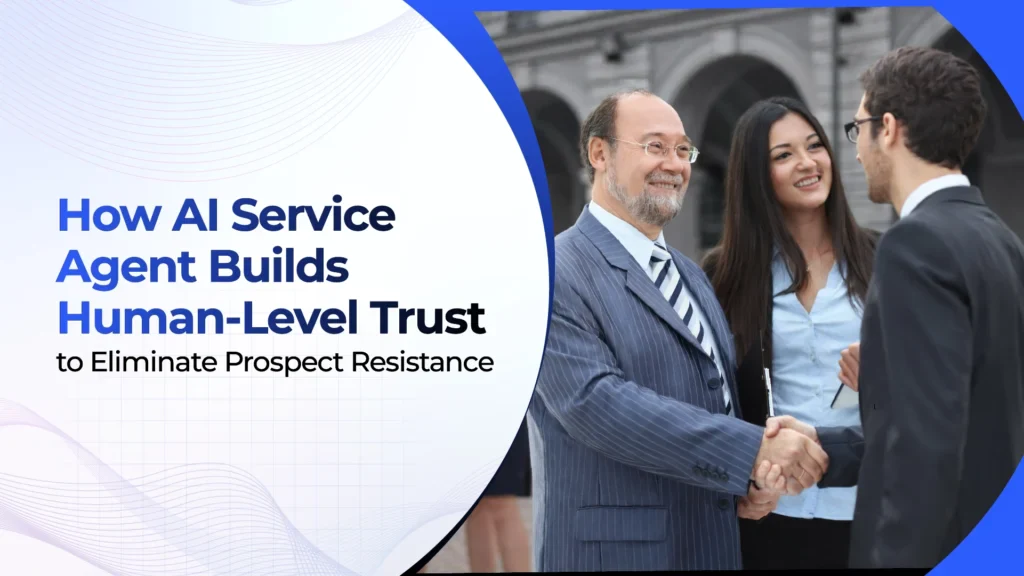 How AI Service Agent Builds Human-Level Trust to Eliminate Prospect Resistance