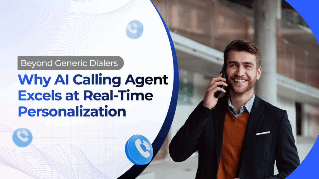 Beyond Generic Dialers: Why AI Calling Agent Excels at Real-Time Personalization
