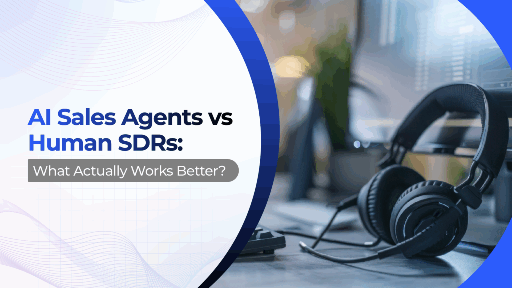 AI Sales Agents vs Human SDRs: What Actually Works Better?