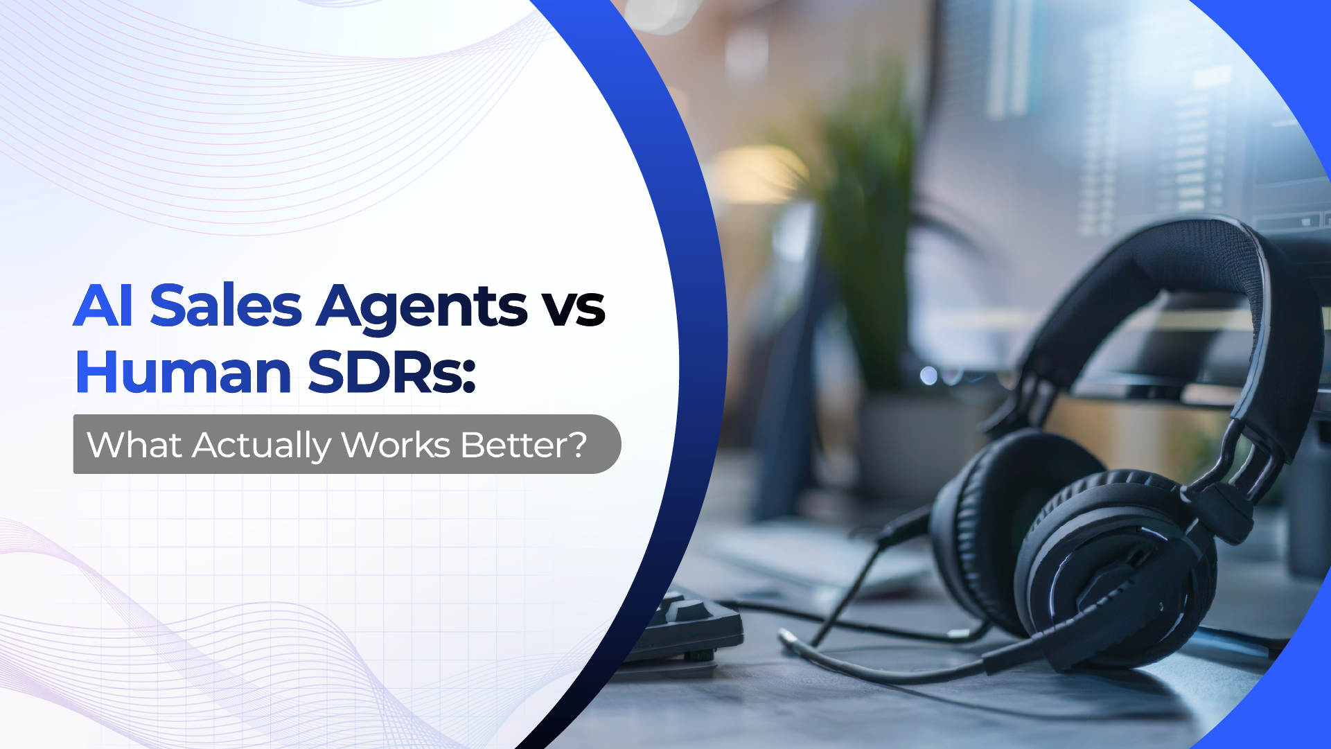 AI Sales Agents vs Human SDRs: What Actually Works Better?