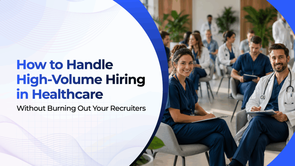How to Handle High-Volume Hiring in Healthcare Without Burning Out Your Recruiters